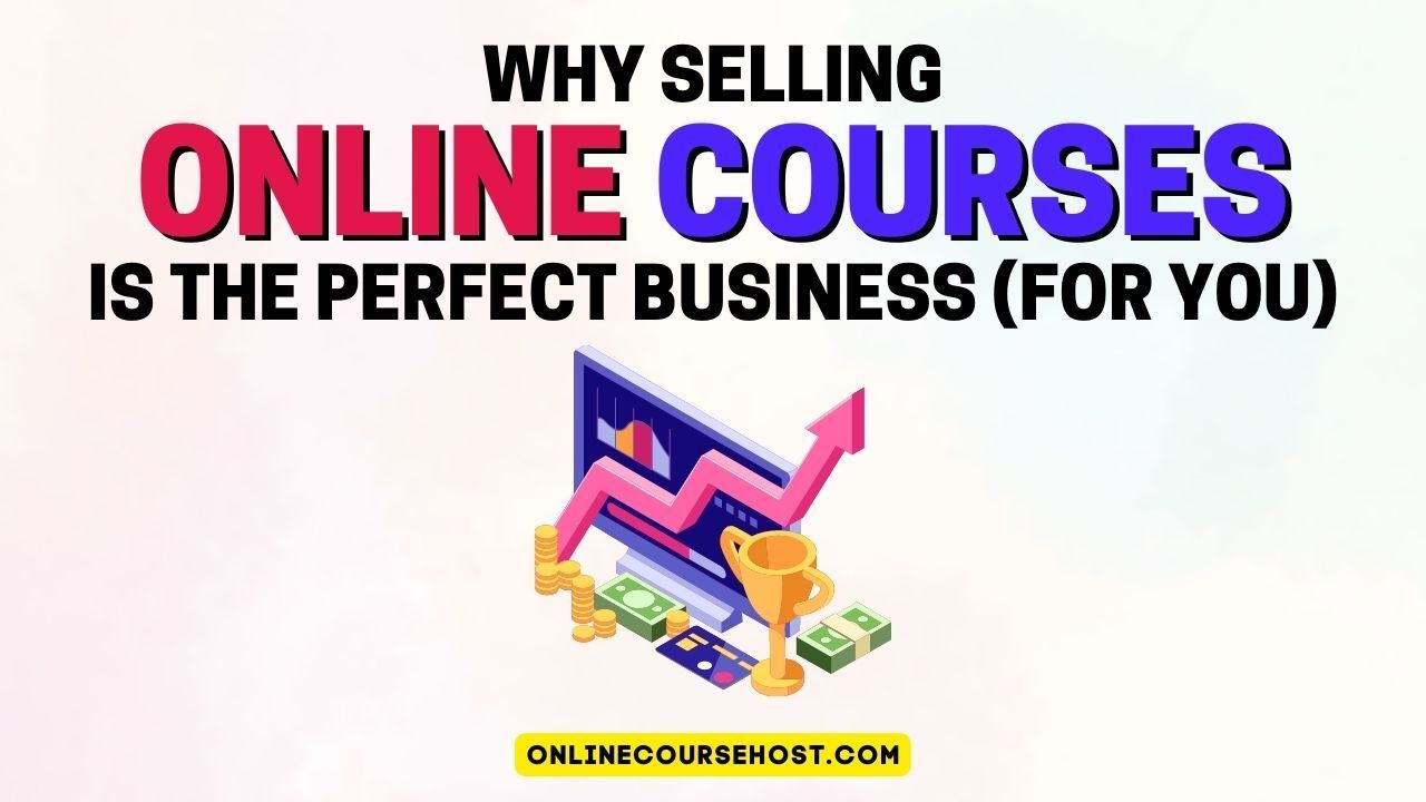 Why Sell Online Courses? The Perfect Online Business