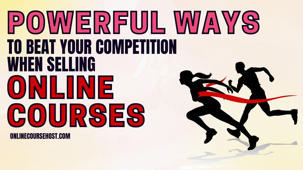 powerful ways to beat your competitors when selling online courses